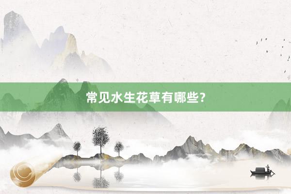 常见水生花草有哪些？